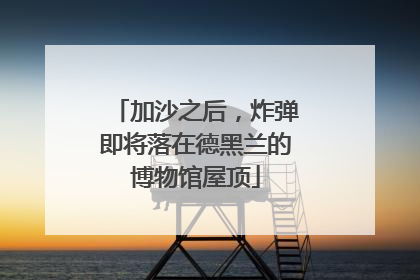 加沙之后，炸弹即将落在德黑兰的博物馆屋顶