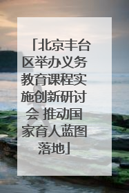 北京丰台区举办义务教育课程实施创新研讨会 推动国家育人蓝图落地