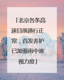 北京各条高速目前通行正常，首发养护已加强雨中巡视力度