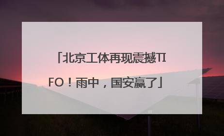 北京工体再现震撼TIFO！雨中，国安赢了