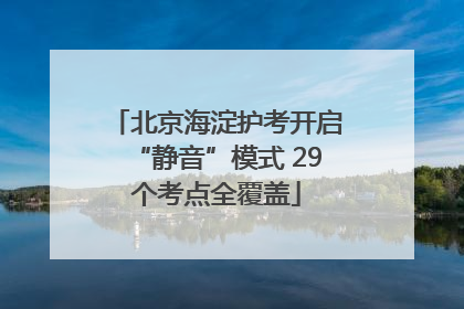 北京海淀护考开启“静音”模式 29个考点全覆盖