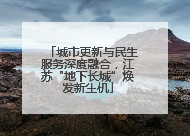 城市更新与民生服务深度融合，江苏“地下长城”焕发新生机