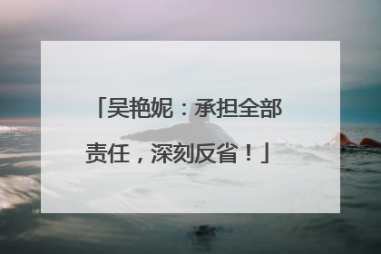 吴艳妮：承担全部责任，深刻反省！