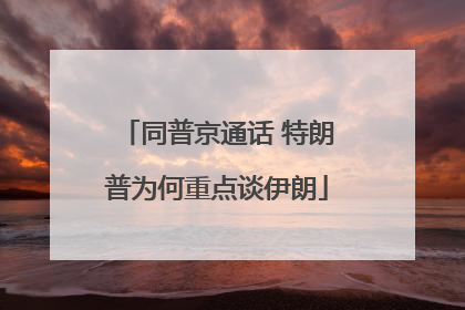 同普京通话 特朗普为何重点谈伊朗