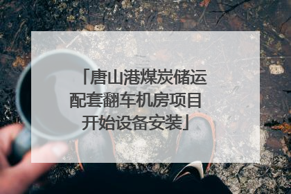 唐山港煤炭储运配套翻车机房项目开始设备安装