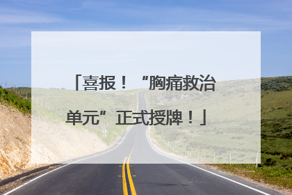 喜报！“胸痛救治单元”正式授牌！
