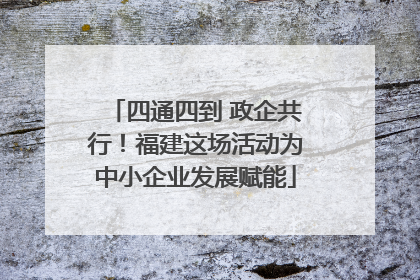 四通四到 政企共行！福建这场活动为中小企业发展赋能