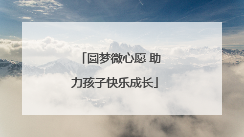 圆梦微心愿 助力孩子快乐成长