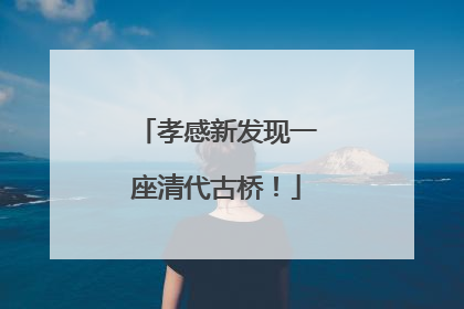 孝感新发现一座清代古桥！