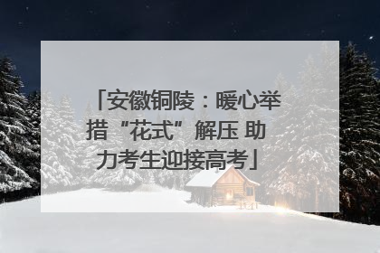 安徽铜陵：暖心举措“花式”解压 助力考生迎接高考