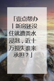 壹点帮办丨新房还没住就遭粪水浸泡，近十万损失谁来承担？