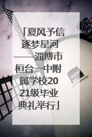 夏风予信 逐梦星河——淄博市桓台一中附属学校2021级毕业典礼举行