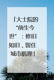 大士院的 “前生今世”：修旧如旧，留住城市肌理
