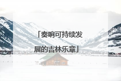 奏响可持续发展的吉林乐章