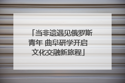 当非遗遇见俄罗斯青年 曲阜研学开启文化交融新旅程