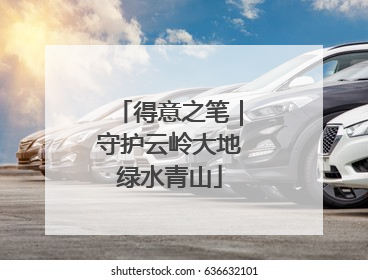 得意之笔｜守护云岭大地绿水青山