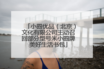 小圈优品（北京）文化有限公司主动召回部分型号米小圈牌美好生活书包