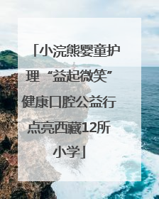 小浣熊婴童护理“益起微笑”健康口腔公益行点亮西藏12所小学