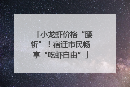 小龙虾价格“腰斩”！宿迁市民畅享“吃虾自由”
