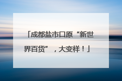 成都盐市口原“新世界百货”，大变样！