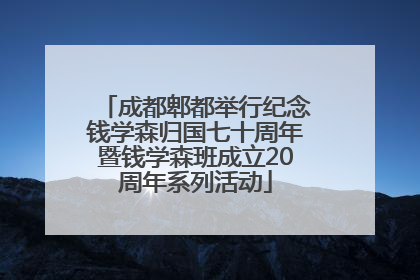 成都郫都举行纪念钱学森归国七十周年暨钱学森班成立20周年系列活动