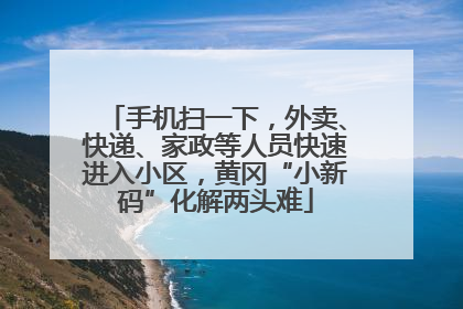 手机扫一下，外卖、快递、家政等人员快速进入小区，黄冈“小新码”化解两头难