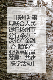 扬州海事局联合人民银行扬州市分行举办“深化产金融合 赋能产业链高质量发展”共建联学活动
