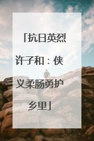 抗日英烈许子和：侠义柔肠勇护乡里