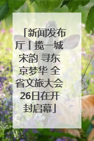 新闻发布厅丨揽一城宋韵 寻东京梦华 全省文旅大会26日在开封启幕