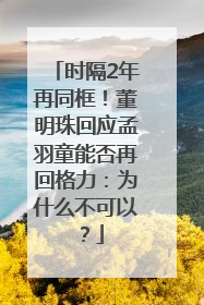 时隔2年再同框！董明珠回应孟羽童能否再回格力：为什么不可以？