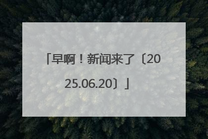 早啊！新闻来了〔2025.06.20〕
