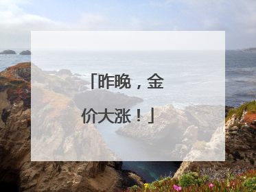 昨晚，金价大涨！