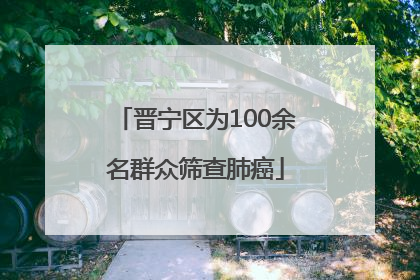 晋宁区为100余名群众筛查肺癌