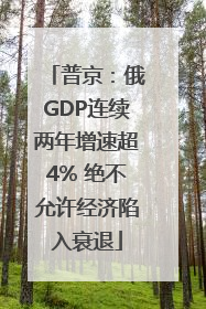 普京：俄GDP连续两年增速超4% 绝不允许经济陷入衰退