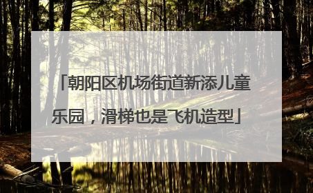 朝阳区机场街道新添儿童乐园，滑梯也是飞机造型