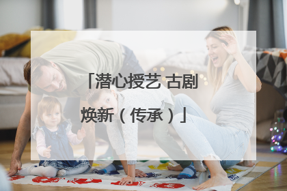 潜心授艺 古剧焕新（传承）