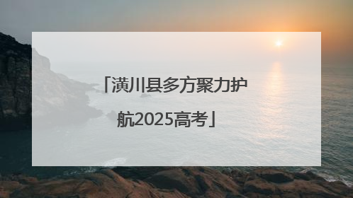 潢川县多方聚力护航2025高考