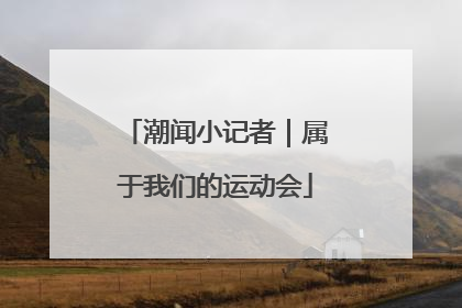 潮闻小记者｜属于我们的运动会