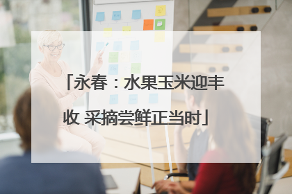 永春：水果玉米迎丰收 采摘尝鲜正当时