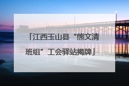 江西玉山县“熊文清班组”工会驿站揭牌