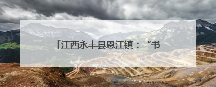 江西永丰县恩江镇：“书记领航”破困局 特色产业盘活集体经济新引擎