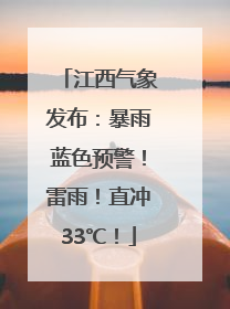 江西气象发布：暴雨蓝色预警！雷雨！直冲33℃！