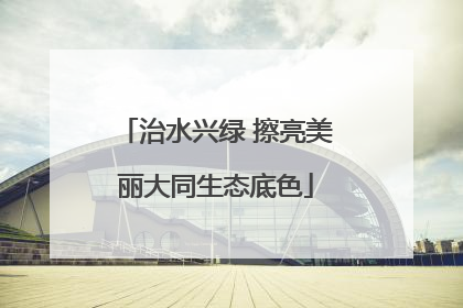 治水兴绿 擦亮美丽大同生态底色