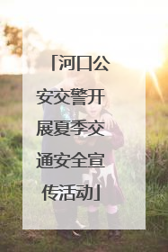 河口公安交警开展夏季交通安全宣传活动