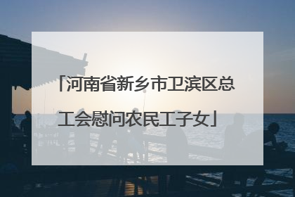 河南省新乡市卫滨区总工会慰问农民工子女