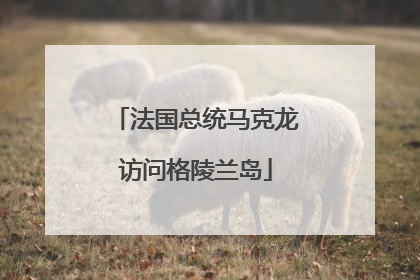 法国总统马克龙访问格陵兰岛