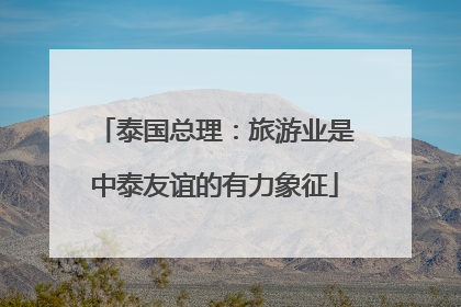 泰国总理：旅游业是中泰友谊的有力象征