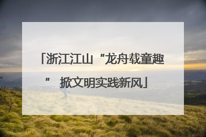 浙江江山“龙舟载童趣” 掀文明实践新风