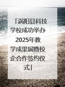 涡阳县科技学校成功举办2025年教学成果展暨校企合作签约仪式