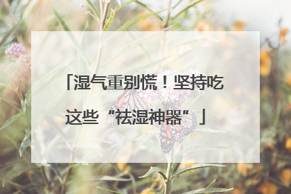 湿气重别慌！坚持吃这些“祛湿神器”